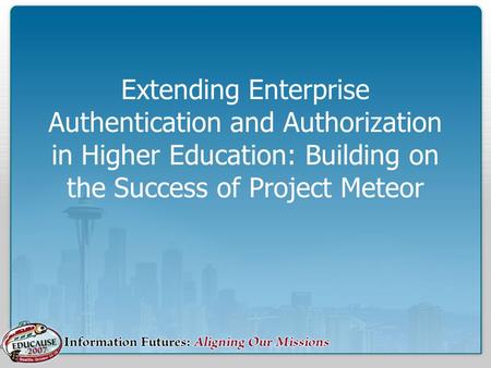 Extending Enterprise Authentication and Authorization in Higher Education: Building on the Success of Project Meteor.