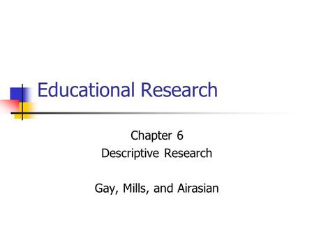 Chapter 6 Descriptive Research Gay, Mills, and Airasian