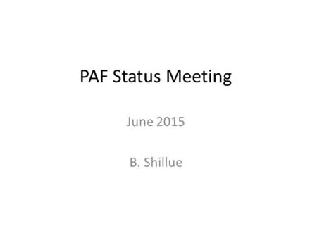 PAF Status Meeting June 2015 B. Shillue. February Slide Phased Array Feeds The Jan 2015 GBT test was successful, demonstrating: – Seven low-noise beams.