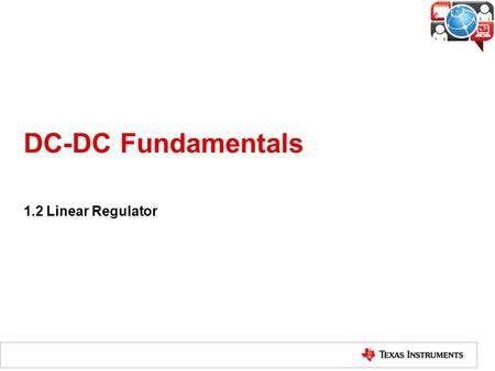 DC-DC Fundamentals 1.2 Linear Regulator. What is a Linear Regulator? The linear regulator is a DC-DC converter to provide a constant voltage output without.