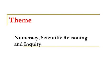 Theme Numeracy, Scientific Reasoning and Inquiry.