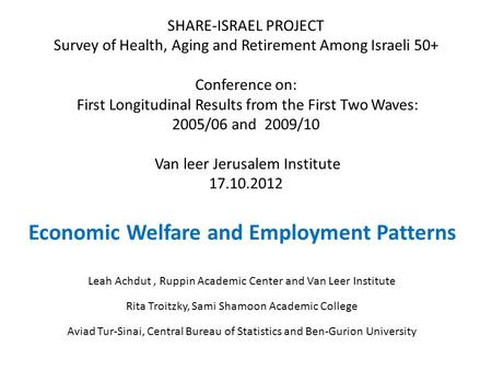 SHARE-ISRAEL PROJECT Survey of Health, Aging and Retirement Among Israeli 50+ Conference on: First Longitudinal Results from the First Two Waves: 2005/06.