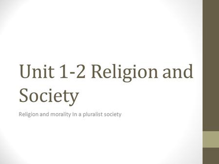 Unit 1-2 Religion and Society Religion and morality In a pluralist society.