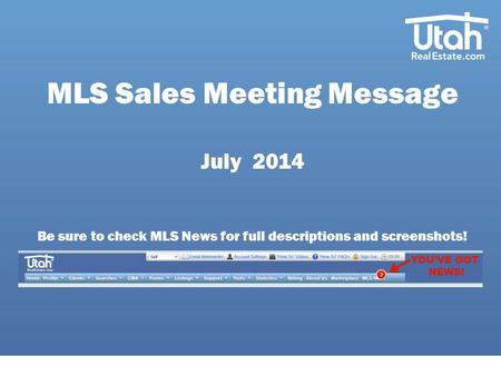 MLS Sales Meeting Message July 2014 Be sure to check MLS News for full descriptions and screenshots!