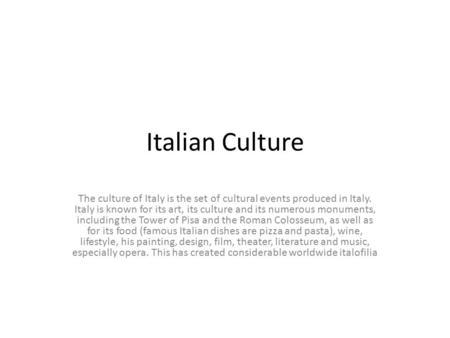 Italian Culture The culture of Italy is the set of cultural events produced in Italy. Italy is known for its art, its culture and its numerous monuments,