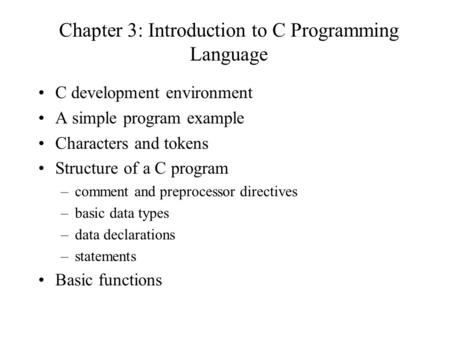 Chapter 3: Introduction to C Programming Language C development environment A simple program example Characters and tokens Structure of a C program –comment.