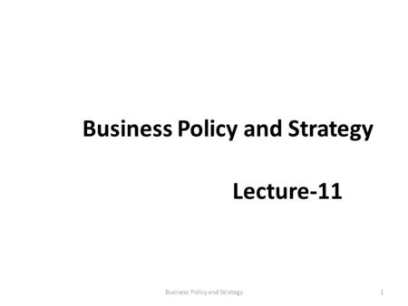 Business Policy and Strategy Lecture-11 1Business Policy and Strategy.