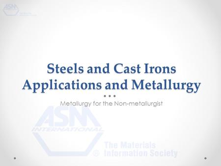 Steels and Cast Irons Applications and Metallurgy Metallurgy for the Non-metallurgist.