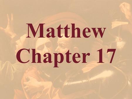 Matthew Chapter 17. Matthew 16:28 Verily I say unto you, There be some standing here, which shall not taste of death, till they see the Son of man coming.