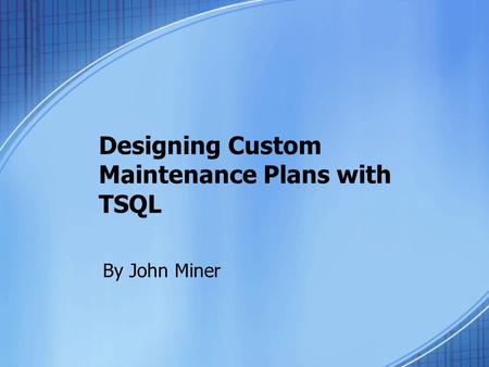Designing Custom Maintenance Plans with TSQL By John Miner.