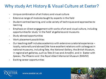 Why study Art History & Visual Culture at Exeter? -Unique combination of art history and visual culture -Extensive range of modules taught by experts in.