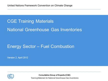 CGE Training Materials National Greenhouse Gas Inventories Energy Sector – Fuel Combustion Version 2, April 2012 Training Materials for National Greenhouse.