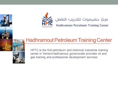 Hadhramout Petroleum Training Center HPTC is the first petroleum and chemical industries training center in Yemen/Hadhramout governorate provides oil and.
