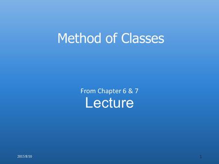 Lecture From Chapter 6 & 7 2015/8/10 1 Method of Classes.