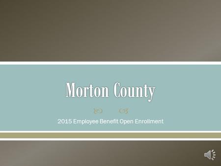  2015 Employee Benefit Open Enrollment Morton County Human Resources Don’t Miss This Opportunity! Take the time today to:  Critically Assess Your Benefit.