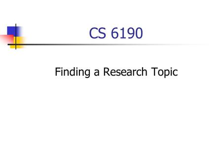 CS 6190 Finding a Research Topic. The Thesis Equation Topic + Advisor = Dissertation.