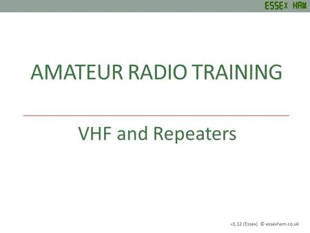 AMATEUR RADIO TRAINING VHF and Repeaters v1.12 (Essex) © essexham.co.uk.