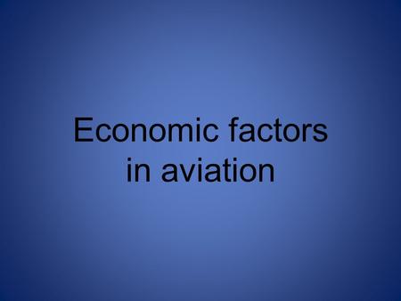 Economic factors in aviation. Main economic factors Airline income Airline cost Break-even load factors Seat configuration Overbooking Pricing Scheduling.
