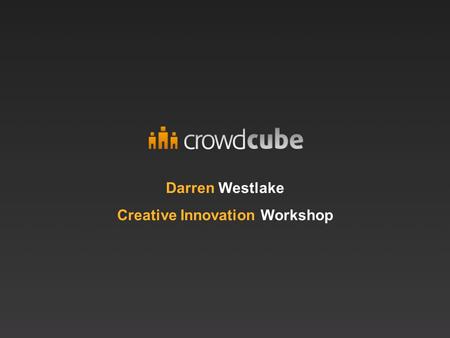 Darren Westlake Creative Innovation Workshop. UK has lots of great ideas Need to cultivate ideas into the next Google/Twitter/GroupOn Often stifled by.