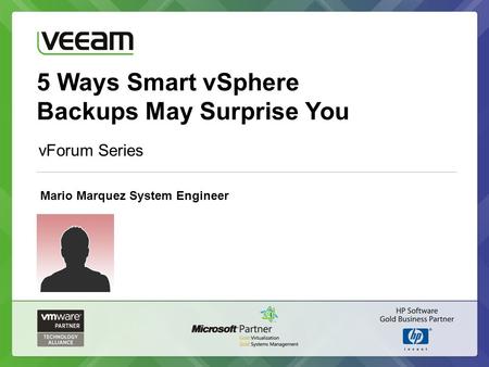 5 Ways Smart vSphere Backups May Surprise You vForum Series Mario Marquez System Engineer.
