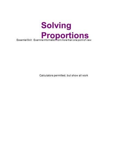 Solving Proportions Calculators permitted, but show all work