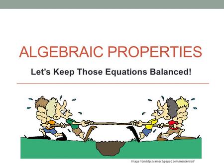 ALGEBRAIC PROPERTIES Image from  Let’s Keep Those Equations Balanced!