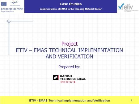 Case Studies Implementation of EMAS in the Cleaning Material Sector 1 ETIV - EMAS Technical Implementation and Verification 1 Project ETIV – EMAS TECHNICAL.
