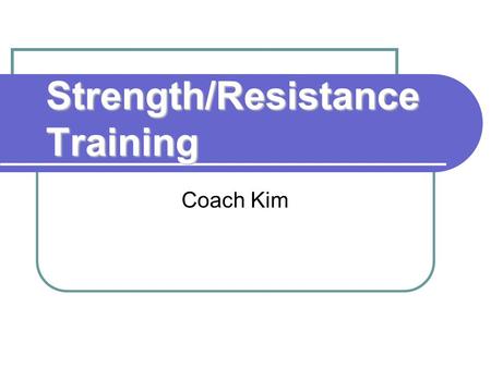 Strength/Resistance Training Coach Kim. What is Strength Training? Any type of resistance training performed on the muscles of the body Muscles contract.