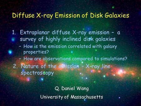 1.Extraplanar diffuse X-ray emission – a survey of highly inclined disk galaxies –How is the emission correlated with galaxy properties? –How are observations.