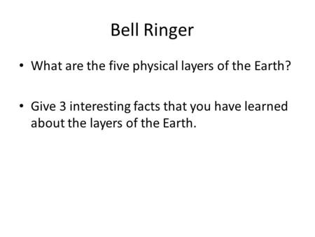 Bell Ringer What are the five physical layers of the Earth? Give 3 interesting facts that you have learned about the layers of the Earth.