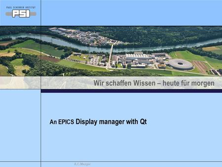 Wir schaffen Wissen – heute für morgen A.C.Mezger An EPICS Display manager with Qt.