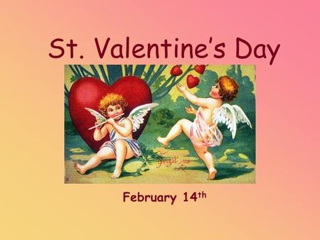 St. Valentine’s Day February 14th.