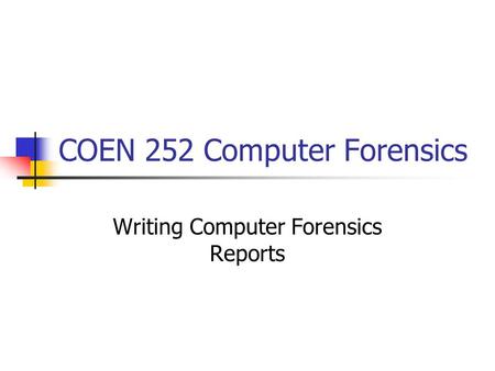 COEN 252 Computer Forensics Writing Computer Forensics Reports.