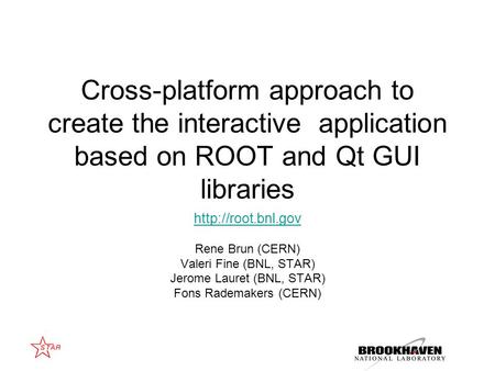 Cross-platform approach to create the interactive application based on ROOT and Qt GUI libraries  Rene Brun (CERN) Valeri Fine (BNL,