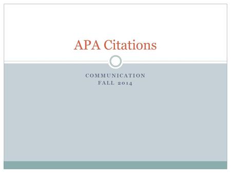 COMMUNICATION FALL 2014 APA Citations. Workshop Goals RefWorks sign-up APA resources Reference List:  How to cite a scholarly article  How to cite a.