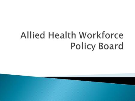 The Connecticut Allied Health Workforce Policy Board (AHWPB) was created as a result of P.A. 04- 220 (An Act Concerning Allied Health Needs) to conduct.