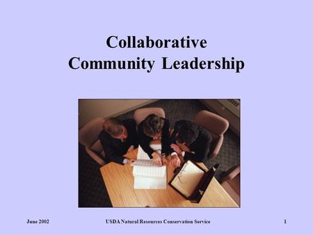 June 2002USDA Natural Resources Conservation Service1 Collaborative Community Leadership.