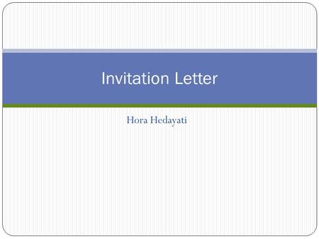 Hora Hedayati Invitation Letter. What is an Invitation Letter? An invitation is a request to attend an event. It could be an invitation to a barbecue,
