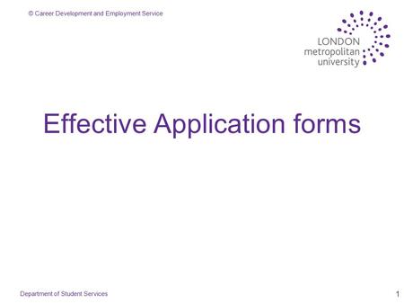 © Career Development and Employment Service 1 Effective Application forms Department of Student Services.