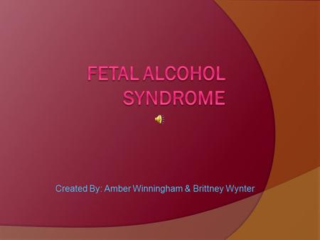 Created By: Amber Winningham & Brittney Wynter. What is FAS?  Fetal alcohol syndrome is growth, mental, and physical problems that may occur in a baby.