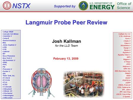 Langmuir Probe Peer Review Josh Kallman for the LLD Team February 13, 2009 NSTX Supported by College W&M Colorado Sch Mines Columbia U Comp-X General Atomics.