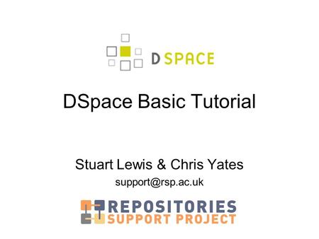DSpace Basic Tutorial Stuart Lewis & Chris Yates