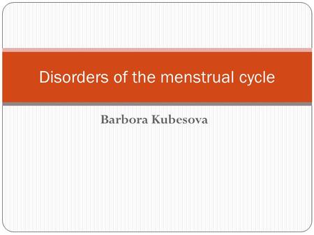 Barbora Kubesova Disorders of the menstrual cycle.