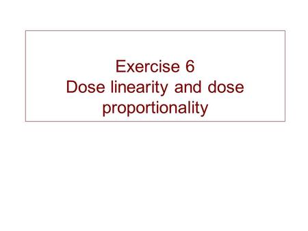 Exercise 6 Dose linearity and dose proportionality