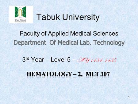 Tabuk University Faculty of Applied Medical Sciences Department Of Medical Lab. Technology 3 rd Year – Level 5 – AY 1434-1435 1.