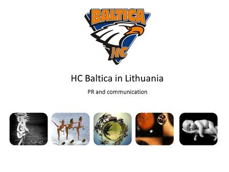 HC Baltica in Lithuania PR and communication. Content  Intro  Advertisement  Communication  Next steps IntroCommunicationAdvertisementNext steps.
