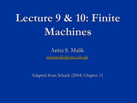 Lecture 9 & 10: Finite Machines Anita S. Malik Adapted from Schach (2004) Chapter 11.