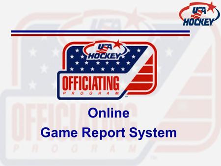 Online Game Report System. Before you leave the rink COLLECT IMPORTANT GAME INFORMATION –Collect White copy of Game Score sheet Game Time, Date, & Location.