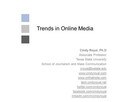 Trends in Online Media Cindy Royal, Ph.D Associate Professor Texas State University School of Journalism and Mass Communication