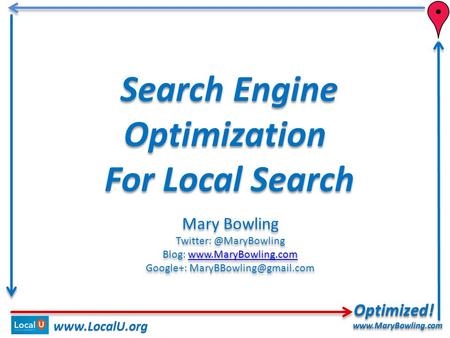 Search Engine Optimization For Local Search Optimized! Optimized!www.MaryBowling.com  Mary Bowling Blog:
